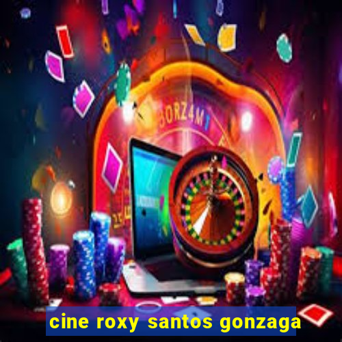 cine roxy santos gonzaga